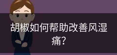 胡椒如何帮助改善风湿痛？(胡椒治疗风湿的方法)